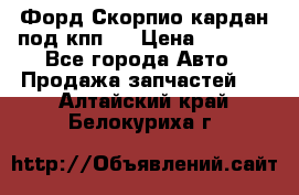 Форд Скорпио кардан под кпп N › Цена ­ 2 500 - Все города Авто » Продажа запчастей   . Алтайский край,Белокуриха г.